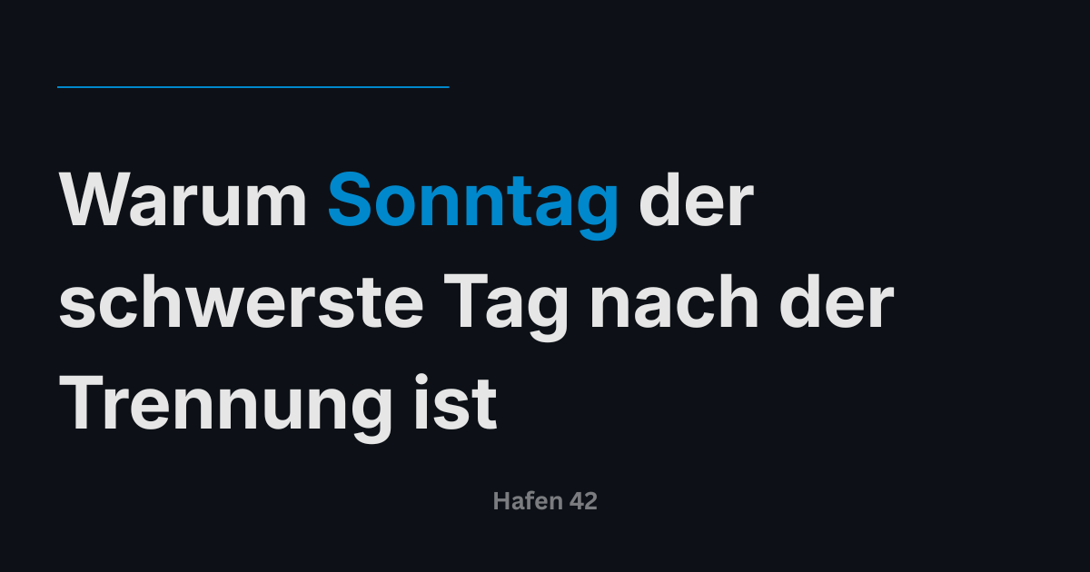 Warum Sonntag der schwerste Tag nach der Trennung ist