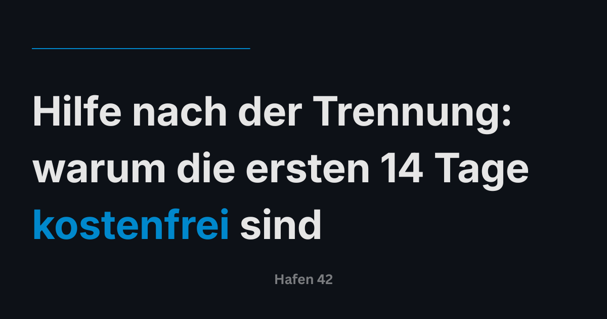 Hilfe nach der Trennung: warum die ersten 14 Tage kostenfrei sind