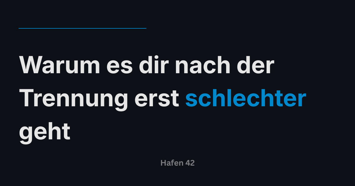 Warum es dir nach der Trennung erst schlechter geht