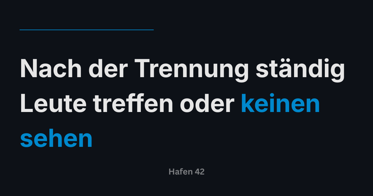 Nach der Trennung ständig Leute treffen oder keinen sehen