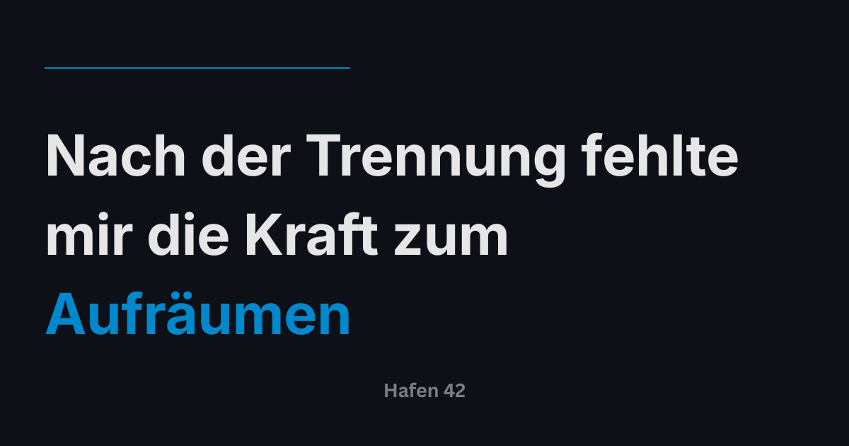 Nach der Trennung fehlte mir die Kraft zum Aufräumen