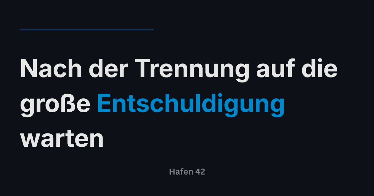 Nach der Trennung auf die große Entschuldigung warten