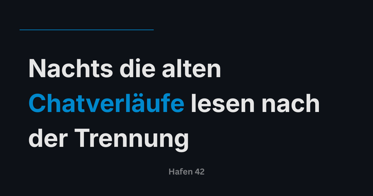 Nachts die alten Chatverläufe lesen nach der Trennung.