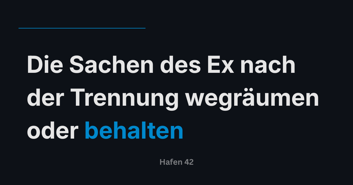 Die Sachen des Ex nach der Trennung wegräumen oder behalten