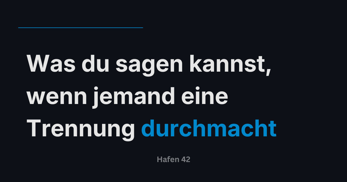 Was du sagen kannst, wenn jemand eine Trennung durchmacht