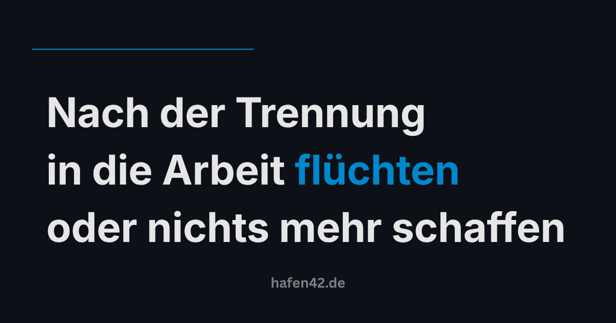 Nach der Trennung in die Arbeit flüchten oder nichts mehr schaffen