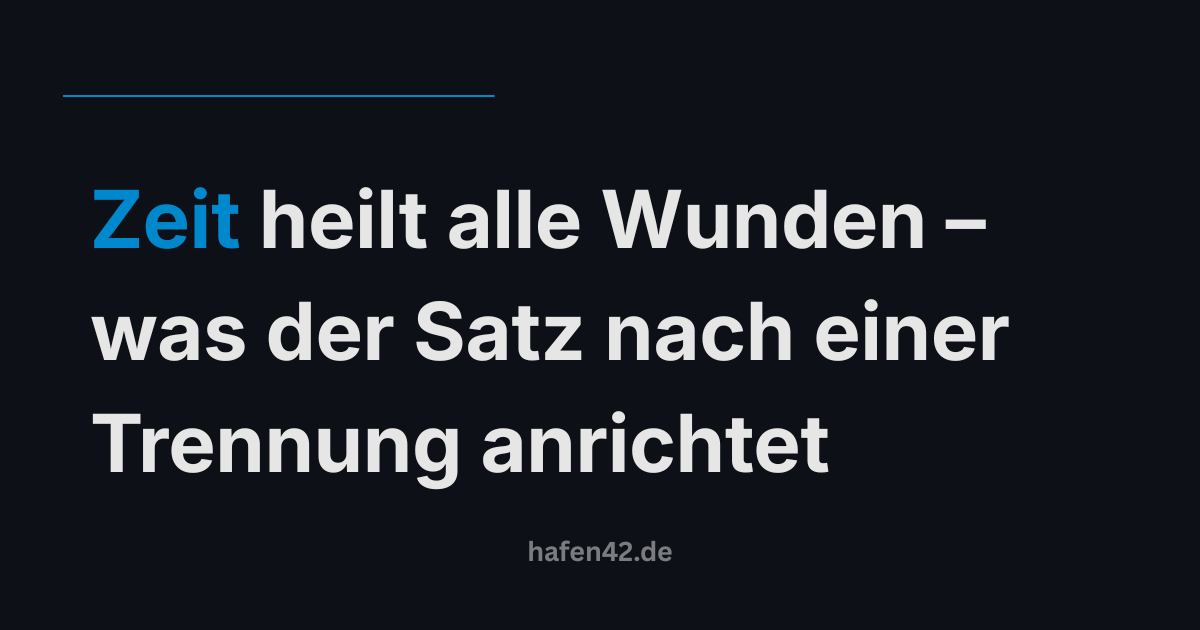 Zeit heilt alle Wunden – was der Satz nach einer Trennung anrichtet