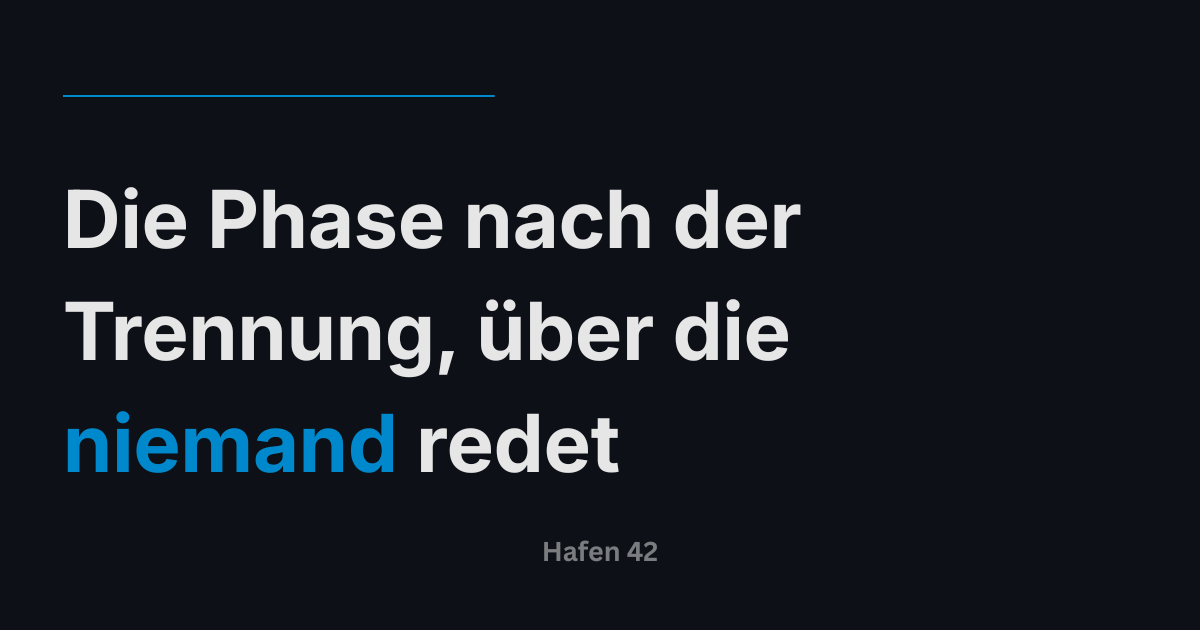 Die Phase nach der Trennung, über die niemand redet