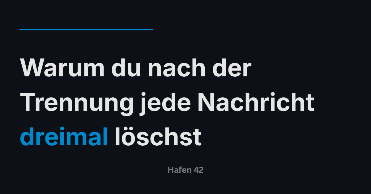 Warum du nach der Trennung jede Nachricht dreimal löschst