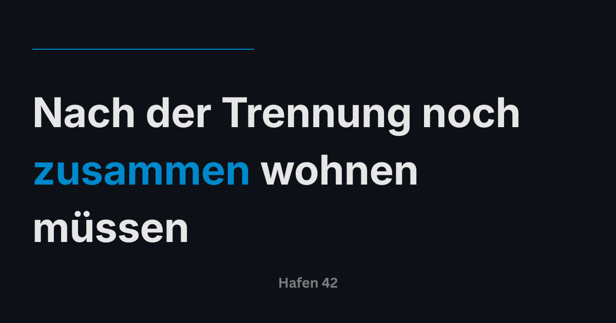 Nach der Trennung noch zusammen wohnen müssen