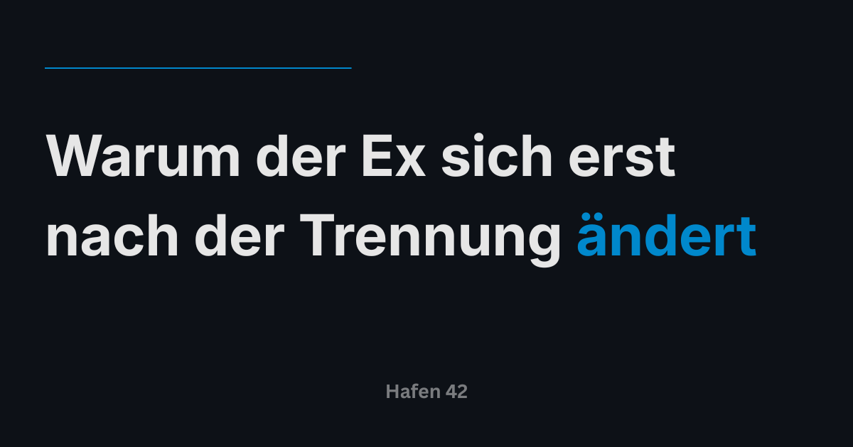 Warum der Ex sich erst nach der Trennung ändert