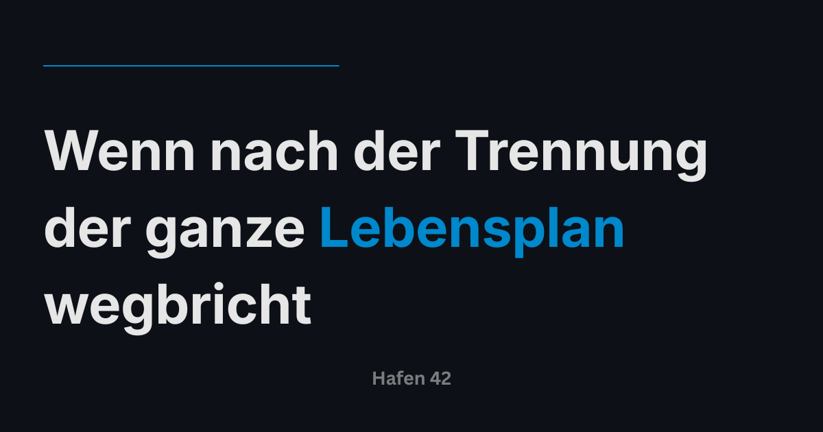 Wenn nach der Trennung der ganze Lebensplan wegbricht