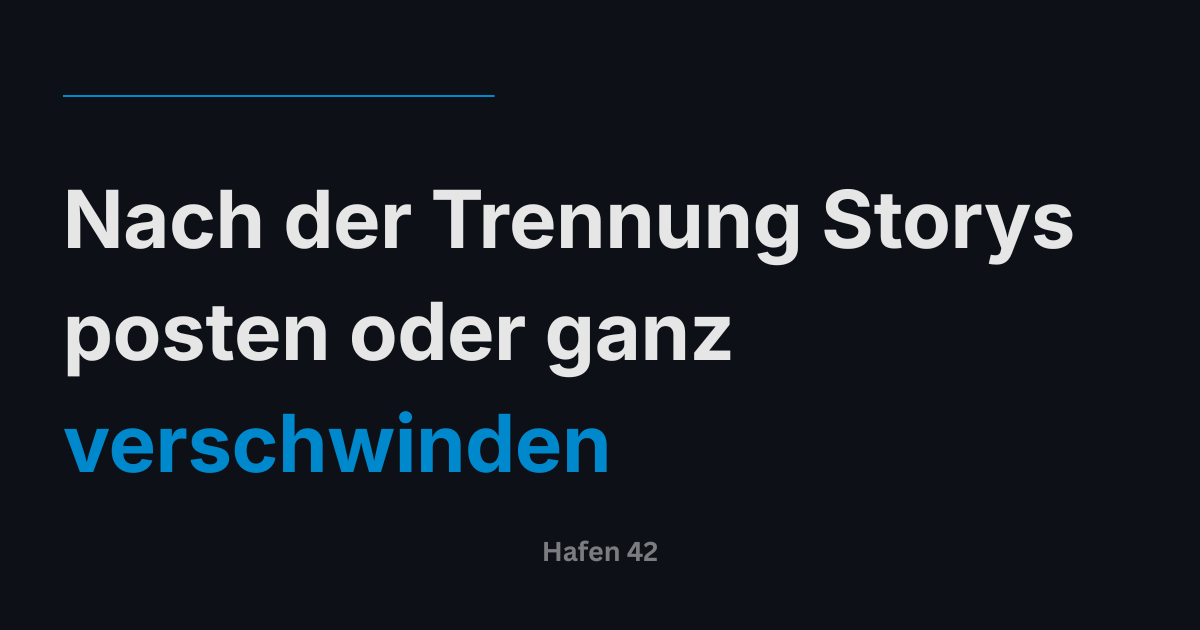 Nach der Trennung Storys posten oder ganz verschwinden