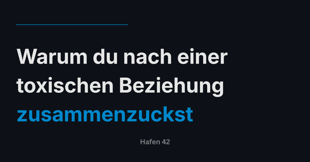 Warum du nach einer toxischen Beziehung zusammenzuckst
