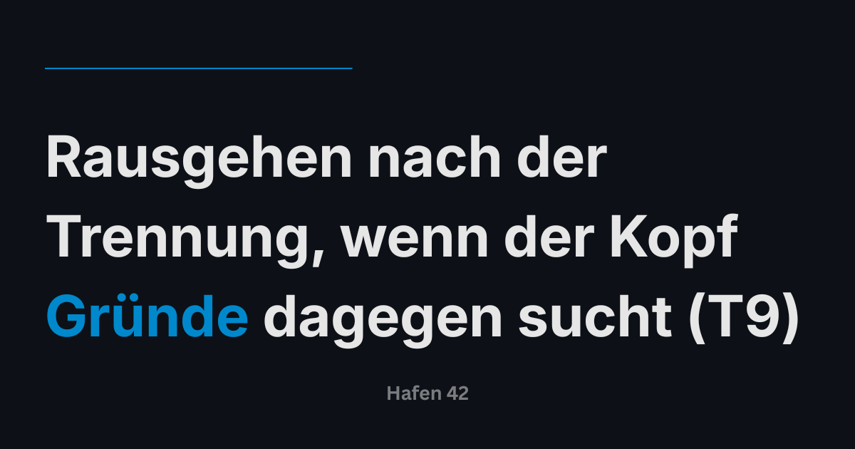 Rausgehen nach der Trennung, wenn der Kopf Gründe dagegen sucht (Tag 9)