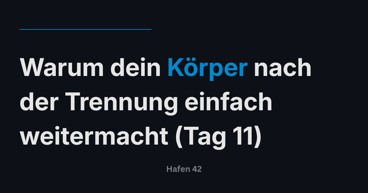 Warum dein Körper nach der Trennung einfach weitermacht (Tag 11)