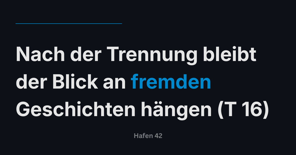 Nach der Trennung bleibt der Blick an fremden Geschichten hängen (Tag 16)