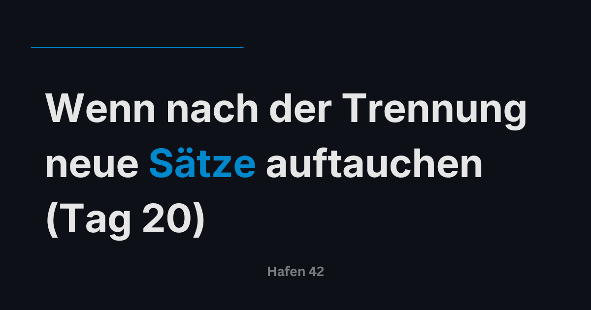 Wenn nach der Trennung neue Sätze auftauchen (Tag 20)